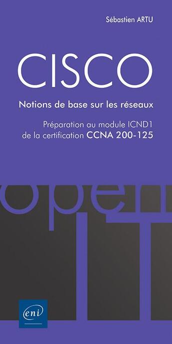 Couverture du livre « CISCO ; préparation au module ICND1 de la certification CCNA 200-125 ; notions de base sur les réseaux » de Sebastien Artu aux éditions Eni