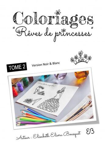 Couverture du livre « COLORIAGES RÊVES DE PRINCESSES - 2 » de Elisabeth Eliora Bou aux éditions Thebookedition.com