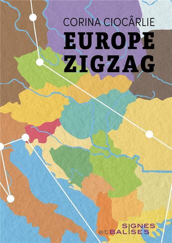 Couverture du livre « Europe Zigzag : Petit atlas de lieux romanesques » de Corina Ciocârlie aux éditions Signes Et Balises