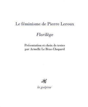 Couverture du livre « Le féminisme de Pierre Leroux : florilège » de Pierre Le Roux aux éditions La Guepine