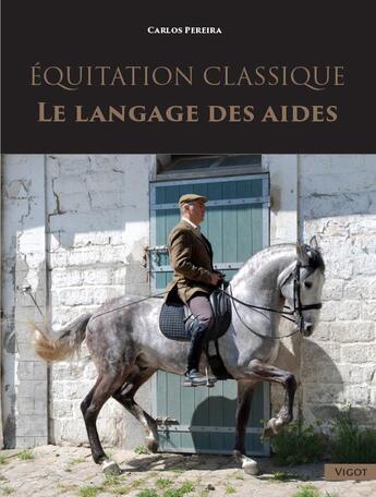 Couverture du livre « Équitation classique ; le langage des aides naturelles » de Carlos Pereira aux éditions Vigot