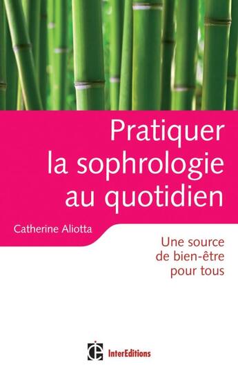 Couverture du livre « Pratiquer la sophrologie au quotidien ; une source de bien-être pour tous » de Aliotta Catherine aux éditions Intereditions