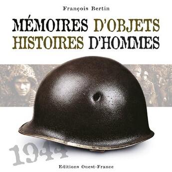 Couverture du livre « Mémoires d'objets, histoires d'hommes ; 1944 » de Francois Bertin aux éditions Ouest France