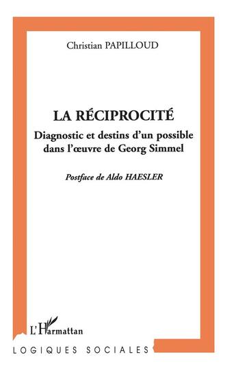 Couverture du livre « La réciprocité : Diagnostic et destins d'un possible dans l'oeuvre de Georg Simmel » de Christian Papilloud aux éditions L'harmattan