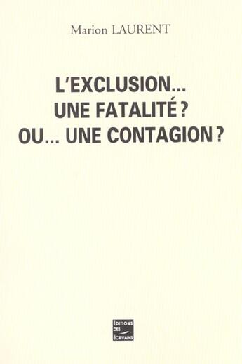 Couverture du livre « L'Exclusion... Une Fatalite ? Ou Une Contagion ? » de Marion Laurent aux éditions Societe Des Ecrivains