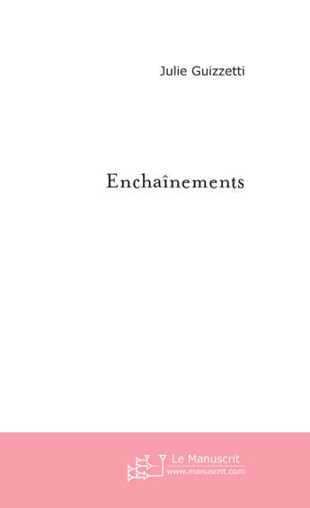 Couverture du livre « Enchainements » de Julie Guizzetti aux éditions Le Manuscrit