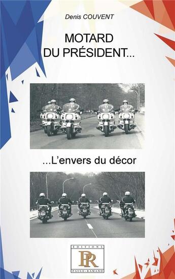 Couverture du livre « Motard du Président...l'envers du décor » de Denis Couvent aux éditions Paulo Ramand