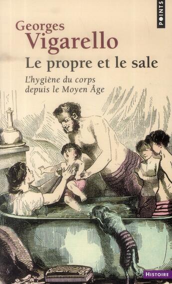 Couverture du livre « Le propre et le sale ; l'hygiène du corps depuis le Moyen Age » de Georges Vigarello aux éditions Points