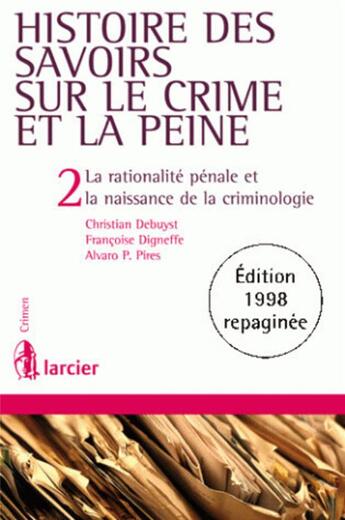 Couverture du livre « Histoire des savoirs sur le crime et la peine 2ed - La rationalité pénale et la naissance de la criminologie » de Francoise Digneffe et Christian Debuyst et Alvaro P. Pires aux éditions Larcier