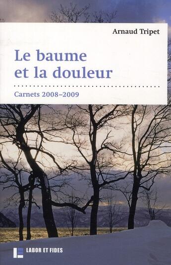 Couverture du livre « Le baume et la douleur ; carnets 2008/2009 » de Arnaud Tripet aux éditions Labor Et Fides