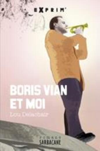 Couverture du livre « Boris Vian et moi » de Lou Delachair aux éditions Sarbacane