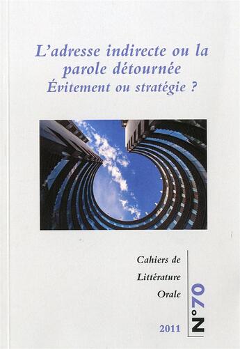 Couverture du livre « CAHIERS DE LITTERATURE ORALE : Cahiers de littérature orale, n°70/2011 : L'adresse indirecte ou la parole détournée. Évitement ou stratégie ? » de Evelyne Largueche aux éditions Maison Des Sciences De L'homme