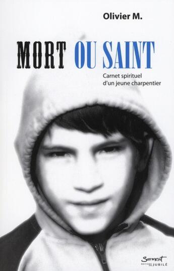 Couverture du livre « Mort ou saint ; carnet spirituel d'un jeune charpentier » de Olivier M. aux éditions Jubile