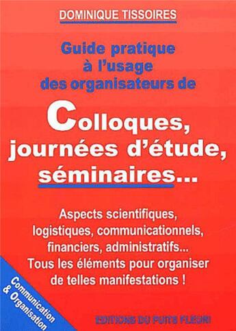 Couverture du livre « Guide pratique a l'usage des organisateurs de colloques, journees d'etude, seminaires » de Dominique Tissoires aux éditions Puits Fleuri