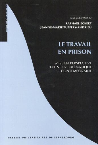 Couverture du livre « Le travail en prison : Mise en perspective d'une problématique contemporaine » de Jeanne-Marie Tuffery-Andrieu et Raphael Eckert aux éditions Pu De Strasbourg