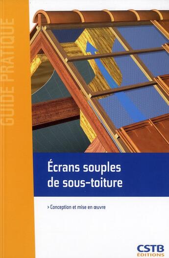 Couverture du livre « Écrans souples de sous-toiture ; conception et mise en oeuvre » de Alain Branca aux éditions Cstb