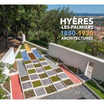 Couverture du livre « Hyères-les-Palmiers, 1850-1930 architectures » de Maurice Culot et Charlotte Mus et Thibault Moncorger aux éditions Aam - Archives D'architecture Moderne