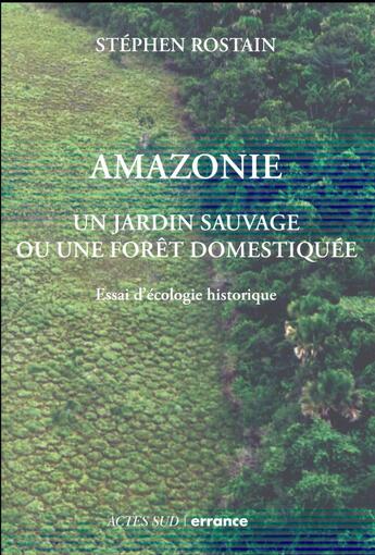 Couverture du livre « Amazonie - un jardin naturel ou une foret domestiquee » de Stephen Rostain aux éditions Errance