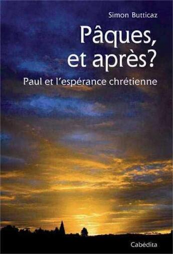 Couverture du livre « Pâques, et après ? Paul et l'espérance chrétienne » de Simon Butticaz aux éditions Cabedita