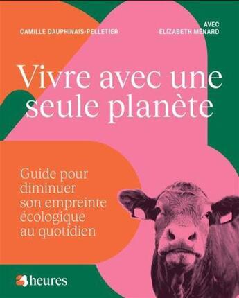 Couverture du livre « Vivre avec une seule planète: : Guide pour diminuer son empreinte écologique au quotidien » de Camille Dauphinais-Pelletier et Elizabeth Menard aux éditions Editions Du Journal