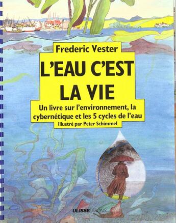 Couverture du livre « L'eau c'est la vie : un livre sur l'environnement, la cybernétique et les 5 cycles de l'eau » de Peter Schimmel et Frederic Vester aux éditions Ulisse