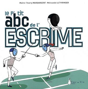 Couverture du livre « Le p'tit ABC de l'escrime » de Melisande Luthringer et Thierry Mardargant aux éditions Fleur De Ville