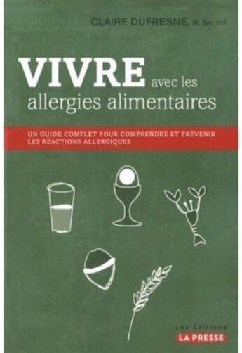 Couverture du livre « Vivre avec les allergies alimentaires ; le guide complet pour comprendre et prévenir les réactions allergiques » de Claire Dufresne aux éditions La Presse