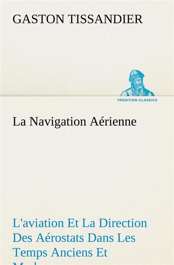 Couverture du livre « La navigation aerienne l'aviation et la direction des aerostats dans les temps anciens et modernes - » de Gaston Tissandier aux éditions Tredition