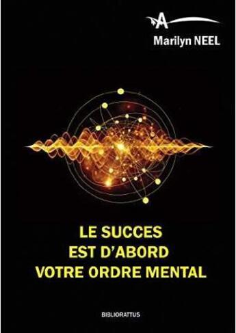 Couverture du livre « Le succès est d'abord votre ordre mental » de Marilyn Neel aux éditions Bibliorattus