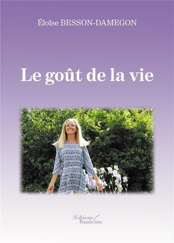 Couverture du livre « Le goût de la vie » de Eloise Besson-Damegon aux éditions Baudelaire