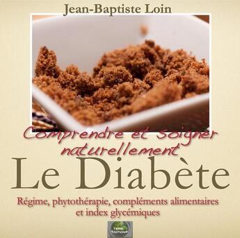 Couverture du livre « Comprendre et soigner naturellement le diabète » de Jean-Baptiste Loin aux éditions Terr@ Editions