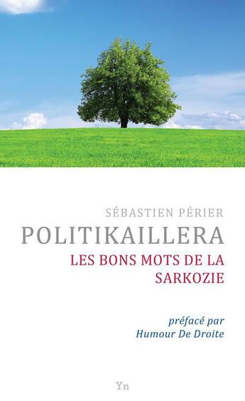 Couverture du livre « Politikaillera ; les bons mots de la Sarkozie » de Sebastien Perier aux éditions Yn