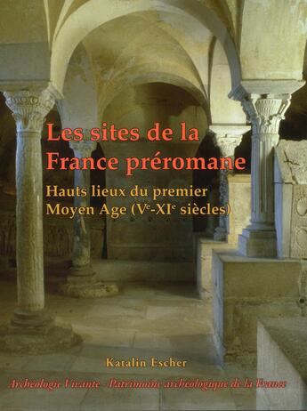 Couverture du livre « Les sites de la France préromane ; hauts lieux du premier Moyen Age (Ve-IXe siècles) » de Katalin Escher aux éditions Archeologie Nouvelle