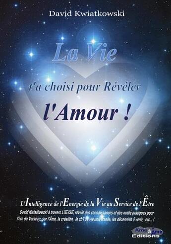 Couverture du livre « La vie t'as choisi pour révéler l'amour » de David Kwiatkowski aux éditions D'ame A Ame