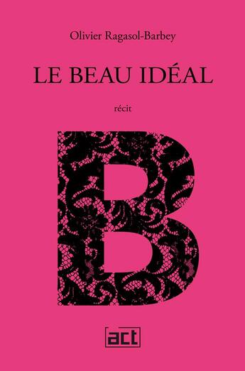 Couverture du livre « Le beau ideal ; portrait du guero en fillette » de Olivier Ragasol-Barbey aux éditions Act Editions