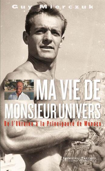 Couverture du livre « Ma vie de monsieur Univers ; de l'Ukraine à la principauté de Monaco » de Guy Mierczuk aux éditions Imperiali Tarta