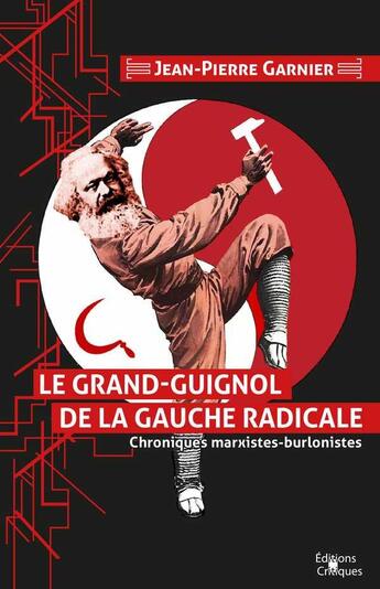 Couverture du livre « Le grand-guignol de la gauche radicale ; chroniques marxistes-burlonistes » de Jean-Pierre Garnier aux éditions Editions Critiques