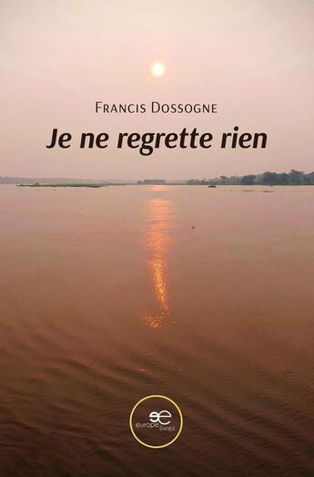 Couverture du livre « Je ne regrette rien » de Francis Dossogne aux éditions Europa Edizioni