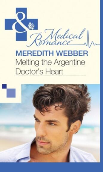 Couverture du livre « Melting the Argentine Doctor's Heart (Mills & Boon Medical) » de Meredith Webber aux éditions Mills & Boon Series