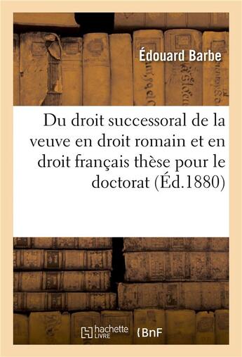 Couverture du livre « Du droit successoral de la veuve en droit romain et en droit francais : these pour le doctorat » de Barbe Edouard aux éditions Hachette Bnf