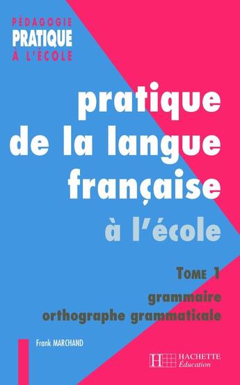 Couverture du livre « Pratique de la langue française 1. Grammaire et orthographe grammaticale » de Franck Marchand aux éditions Hachette Education