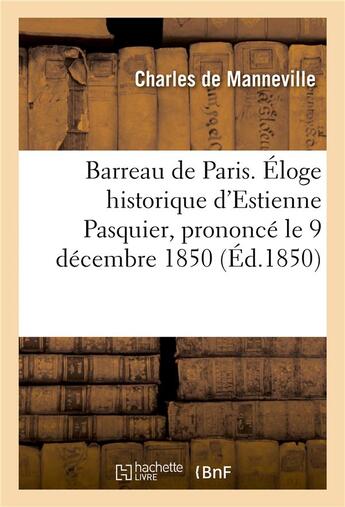 Couverture du livre « Barreau de paris. eloge historique d'estienne pasquier, prononce le 9 decembre 1850, a la seance - d » de De Manneville-C aux éditions Hachette Bnf