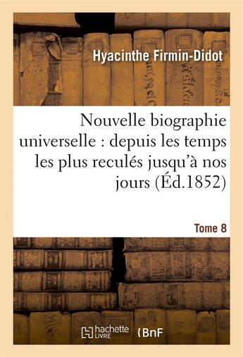 Couverture du livre « Nouvelle biographie universelle. tome 8 - depuis les temps les plus recules jusqu'a nos jours » de Firmin-Didot aux éditions Hachette Bnf