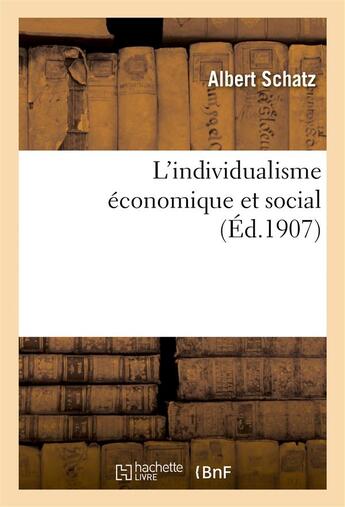 Couverture du livre « L'individualisme economique et social : ses origines, son evolution, ses formes contemporaines » de Albert Schatz aux éditions Hachette Bnf