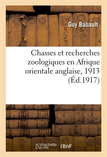 Couverture du livre « Chasses et recherches zoologiques en afrique orientale anglaise, 1913 » de Babault Guy aux éditions Hachette Bnf