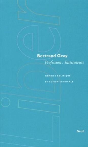 Couverture du livre « Profession : instituteurs ; mémoire politique et action syndicale » de Bertrand Geay aux éditions Seuil