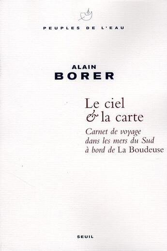 Couverture du livre « Le ciel & la carte ; carnet de voyage dans les mers du Sud à bord de La Boudeuse » de Alain Borer aux éditions Seuil