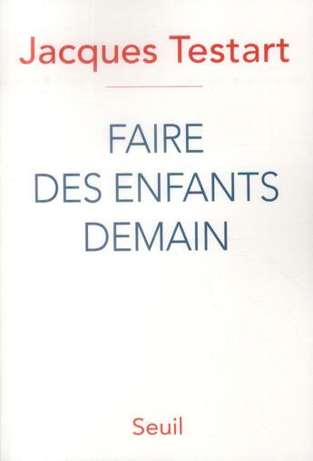 Couverture du livre « Faire des enfants demain » de Jacques Testart aux éditions Seuil