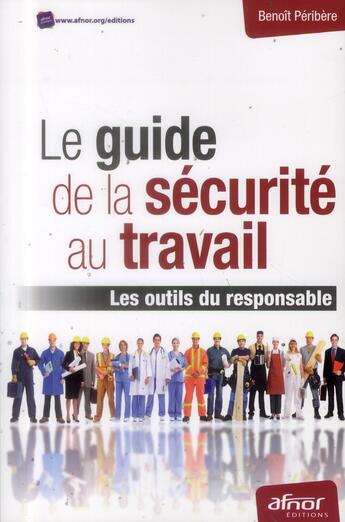 Couverture du livre « Le guide de la sécurité au travail ; les outils du responsable » de Benoit Peribere aux éditions Afnor