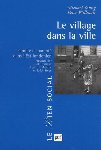 Couverture du livre « Le village dans la ville ; famille et parentalité dans l'Est londonien » de Michael Young et Peter Willmott aux éditions Puf